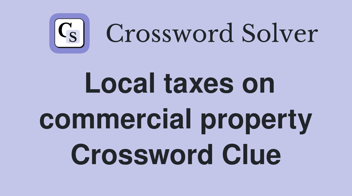 Local taxes on commercial property Crossword Clue