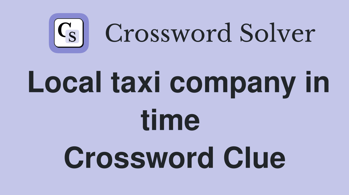 Local taxi company in time  Crossword Clue