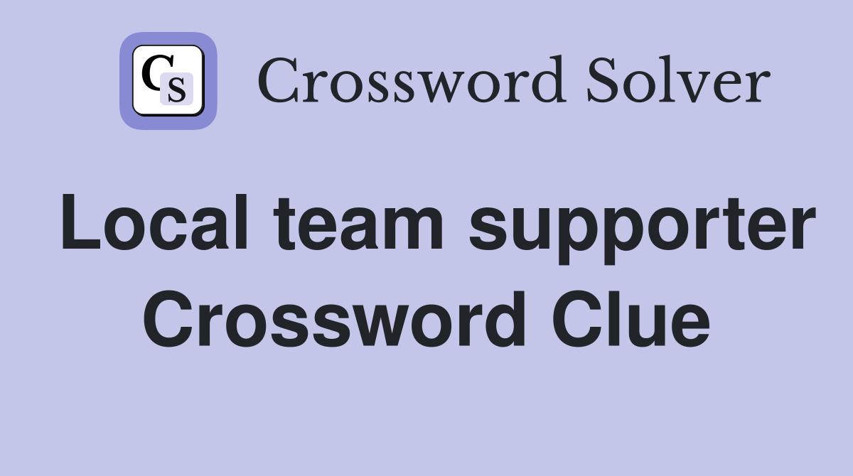 Local team supporter Crossword Clue