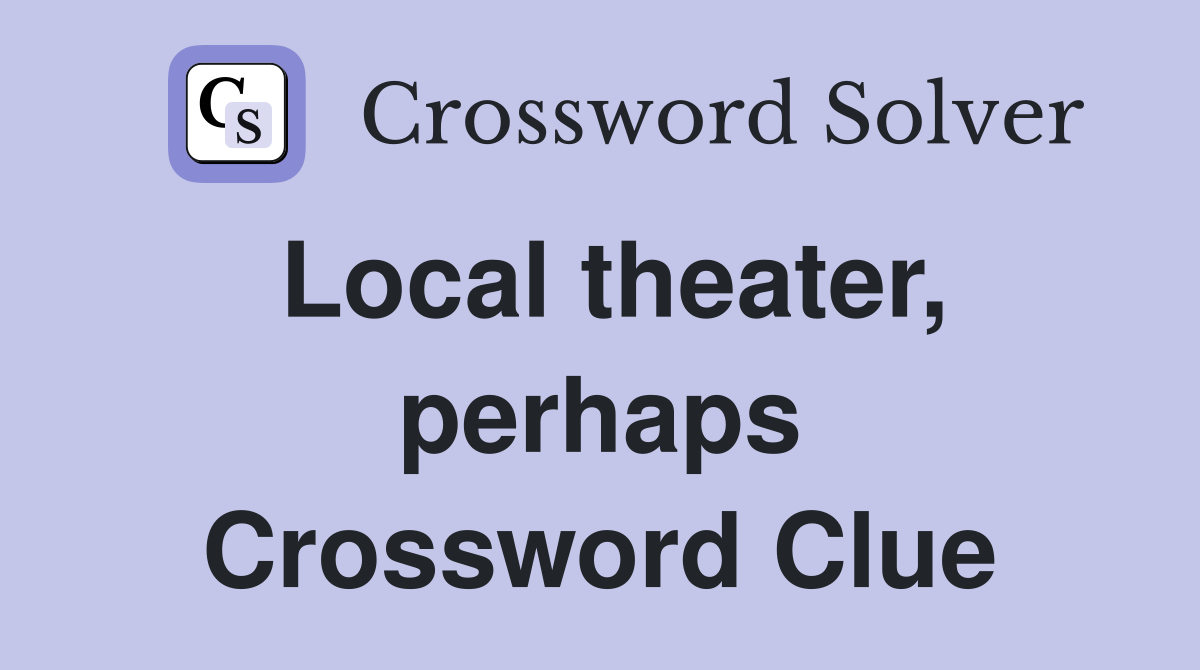 Local theater, perhaps Crossword Clue