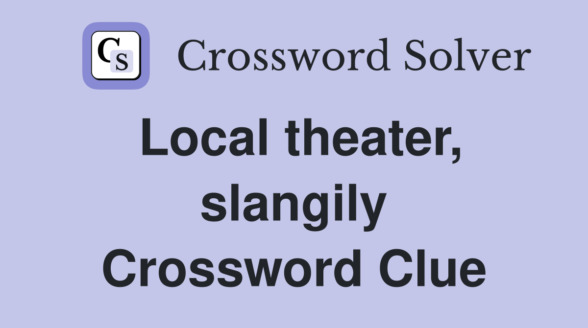 Local theater, slangily Crossword Clue