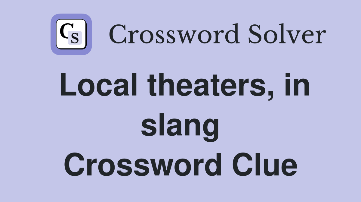 Local theaters, in slang Crossword Clue