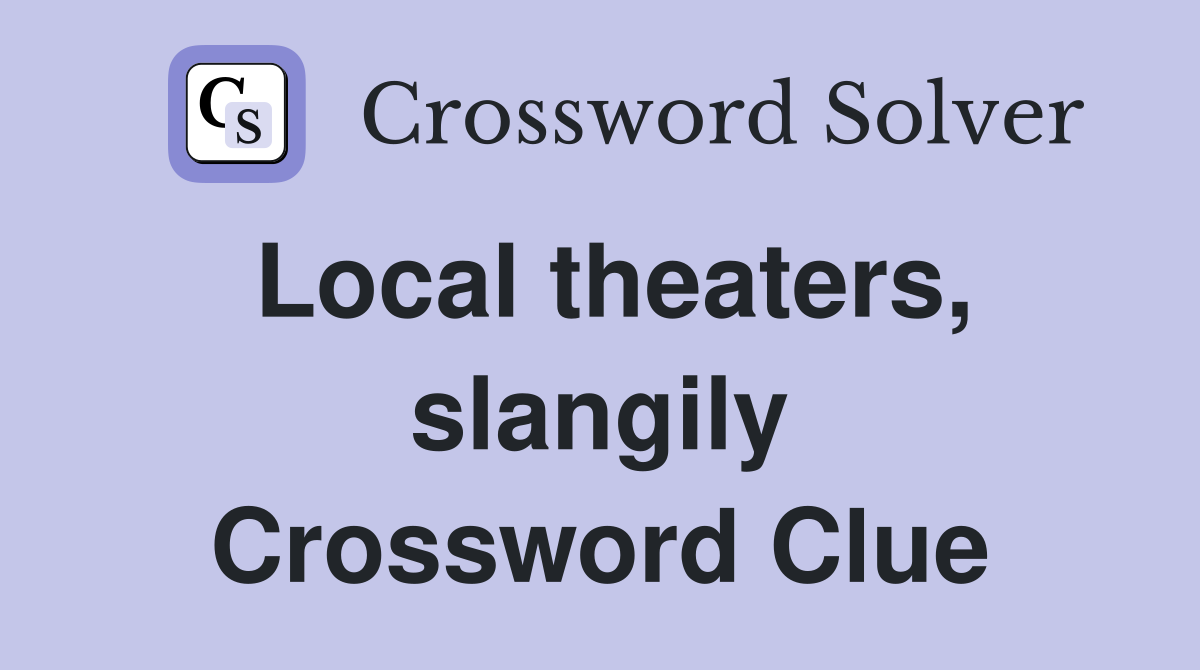 Local theaters, slangily Crossword Clue