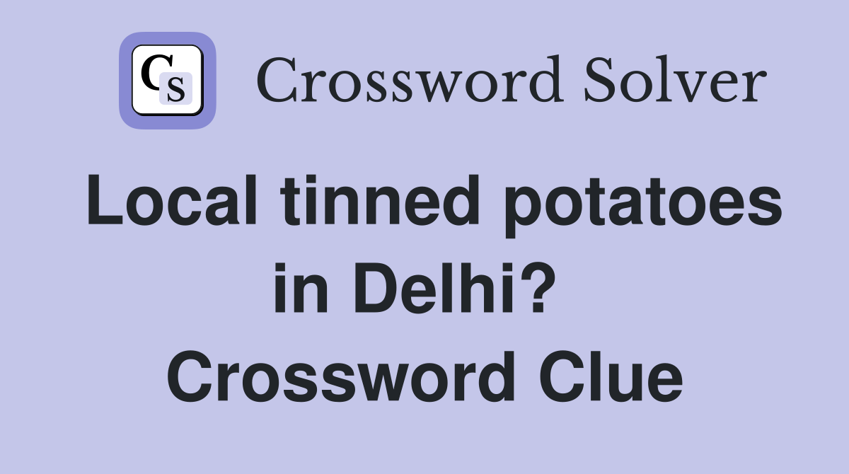 Local tinned potatoes in Delhi?  Crossword Clue