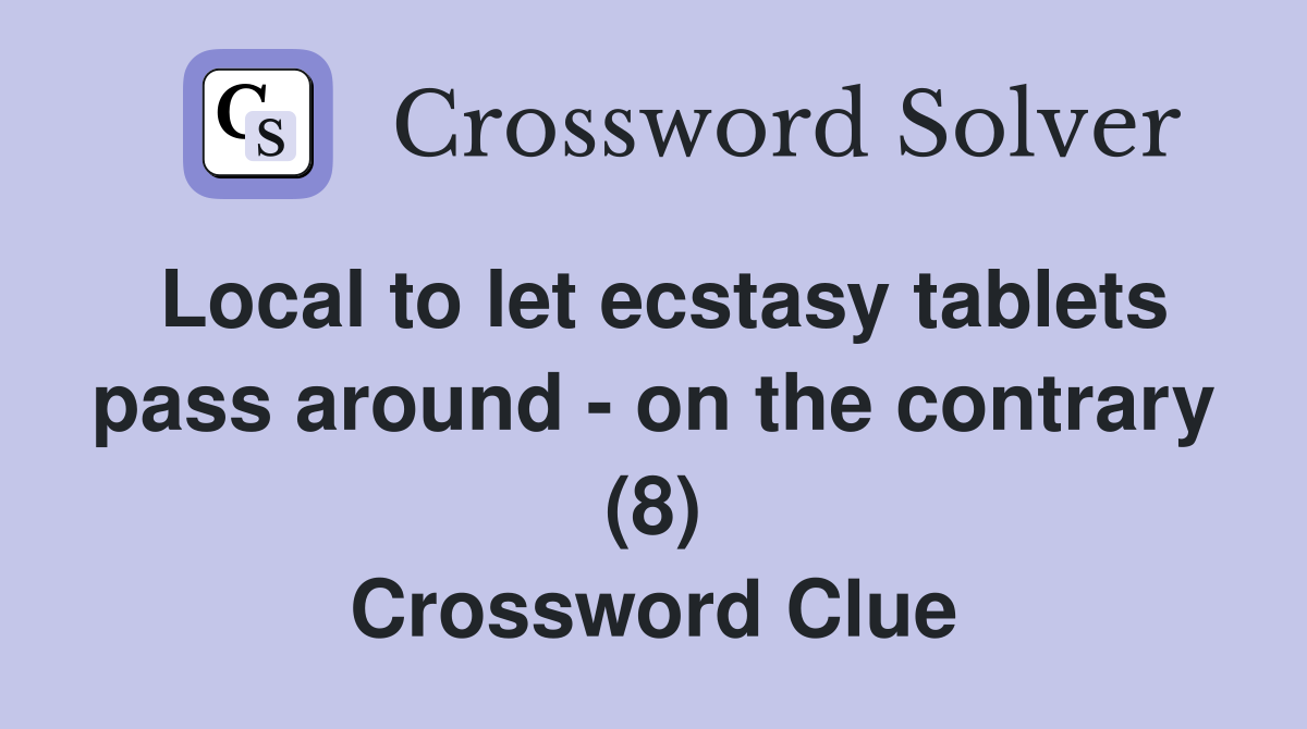 Local to let ecstasy tablets pass around - on the contrary (8) Crossword Clue