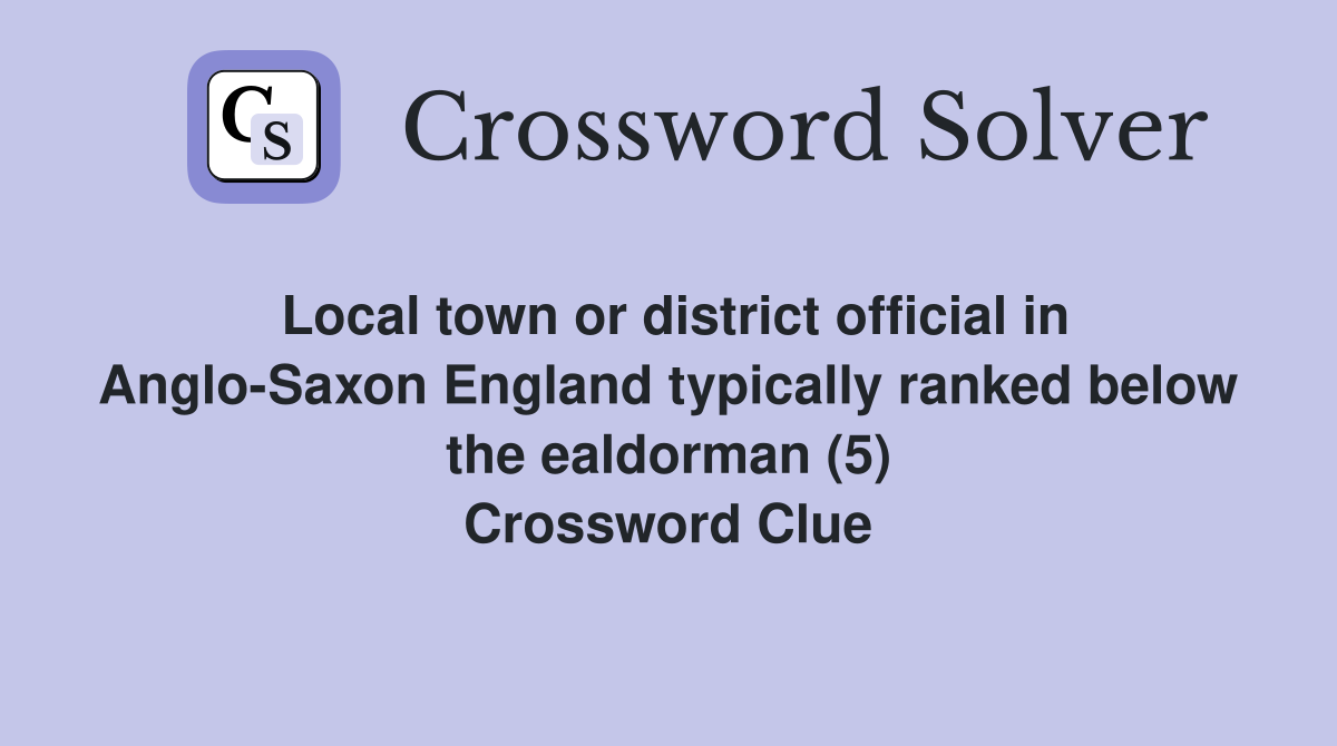 Local town or district official in Anglo-Saxon England typically ranked below the ealdorman (5) Crossword Clue