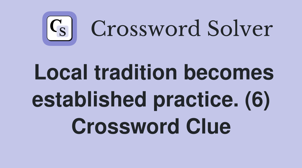 Local tradition becomes established practice. (6) Crossword Clue