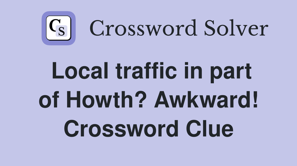 Local traffic in part of Howth? Awkward! Crossword Clue