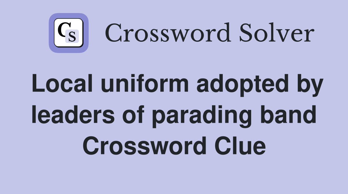 Local uniform adopted by leaders of parading band Crossword Clue