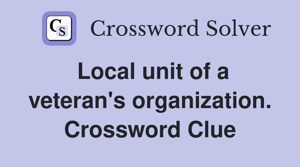 Local unit of a veteran's organization. Crossword Clue