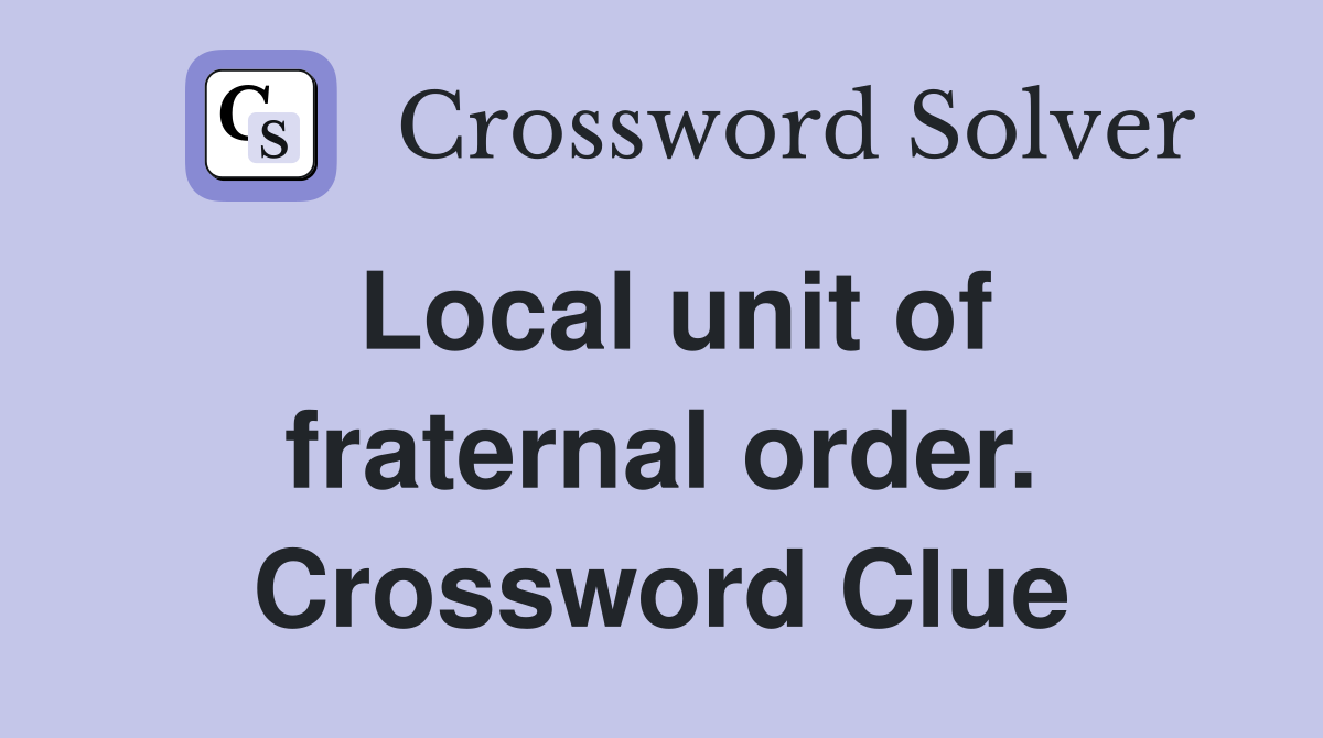 Local unit of fraternal order. Crossword Clue