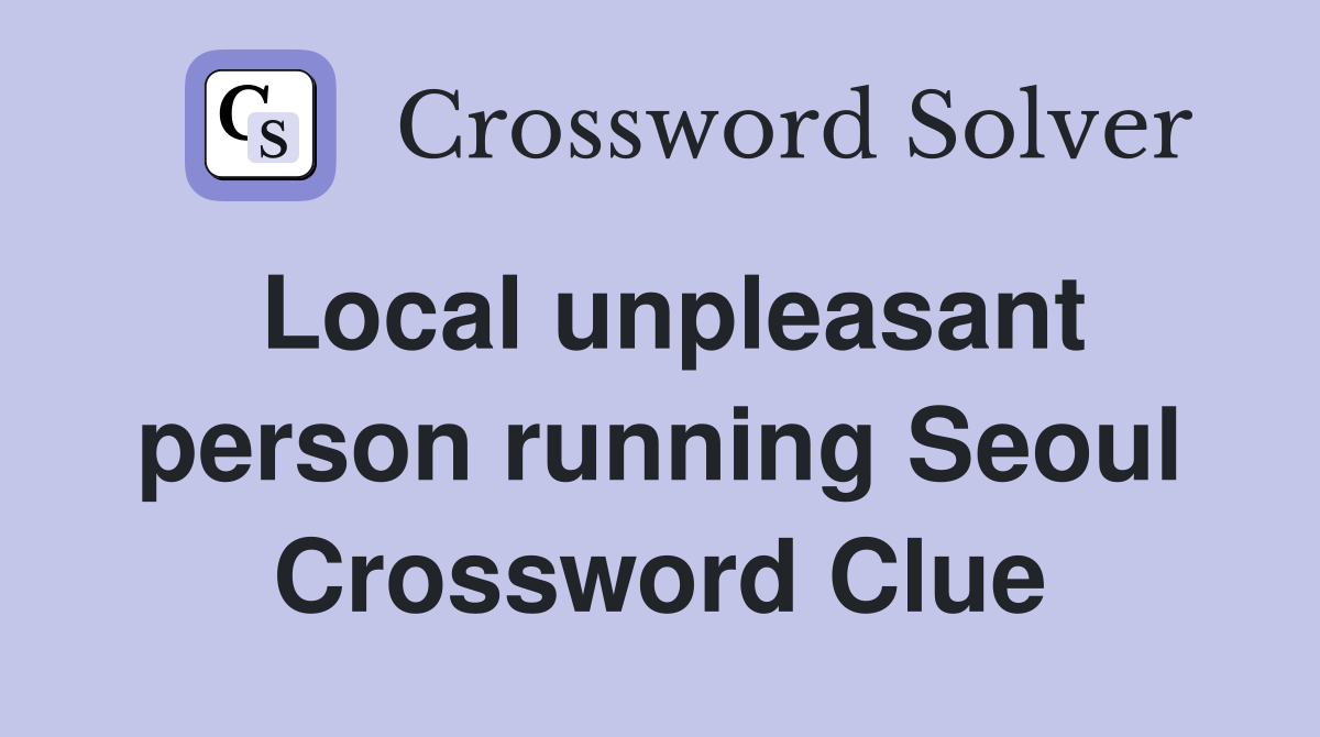 Local unpleasant person running Seoul Crossword Clue