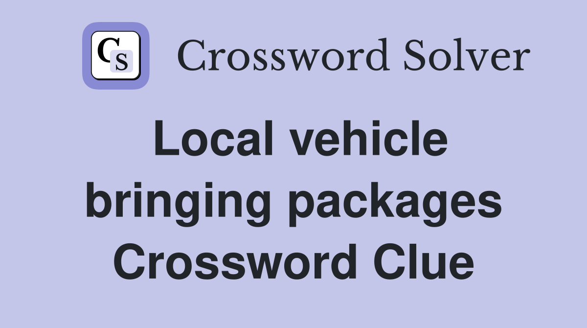Local vehicle bringing packages Crossword Clue