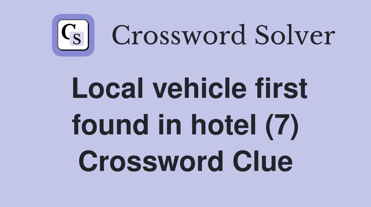 Local vehicle first found in hotel (7) Crossword Clue