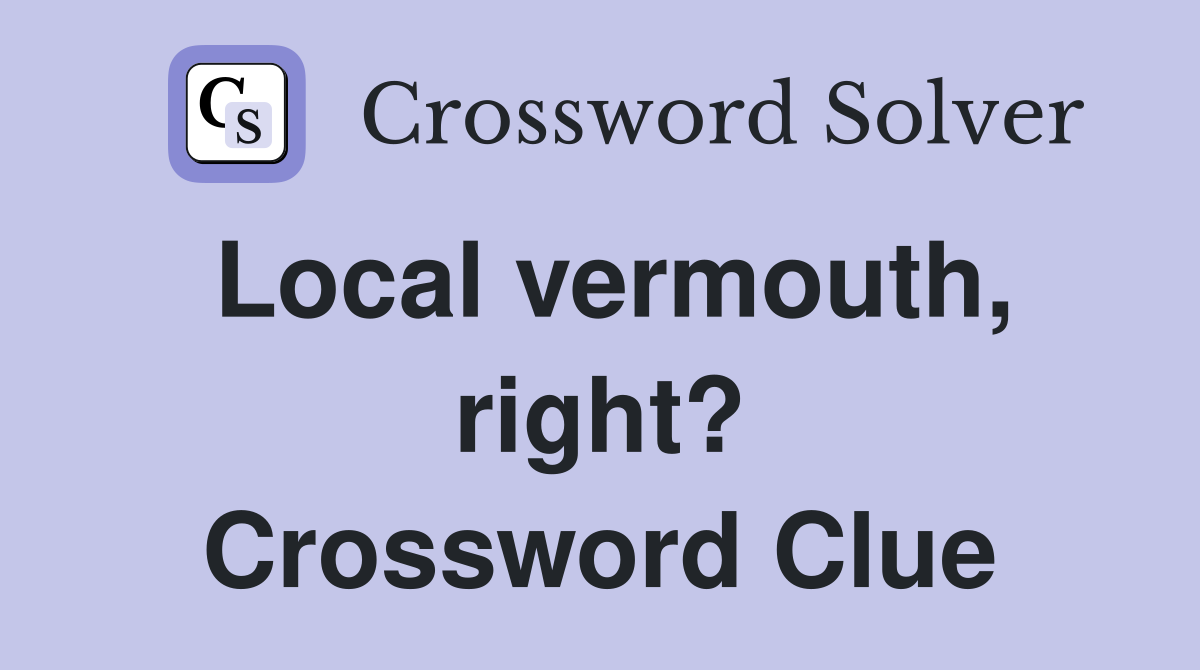 Local vermouth, right? Crossword Clue