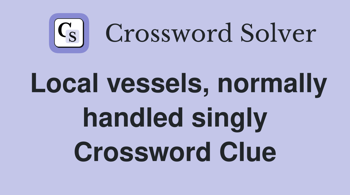 Local vessels, normally handled singly Crossword Clue