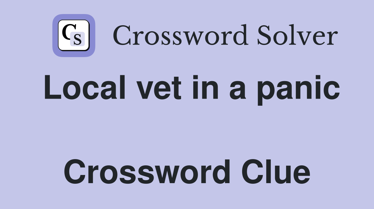 Local vet in a panic  Crossword Clue