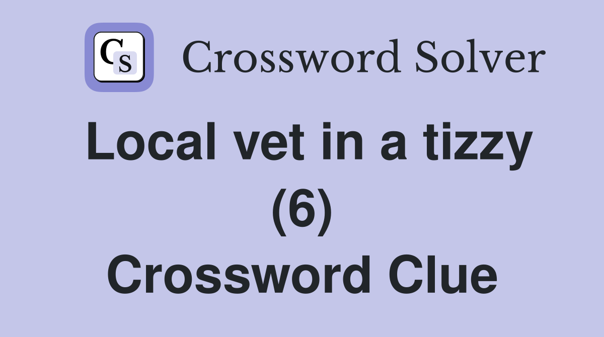 Local vet in a tizzy (6) Crossword Clue