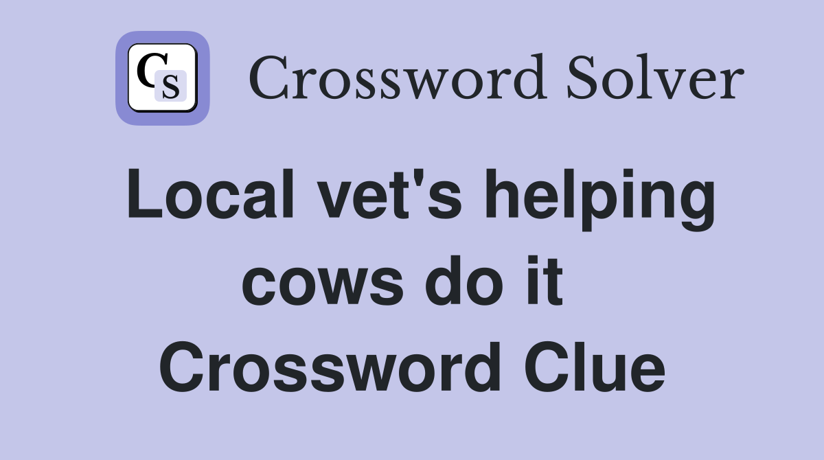 Local vet's helping cows do it  Crossword Clue