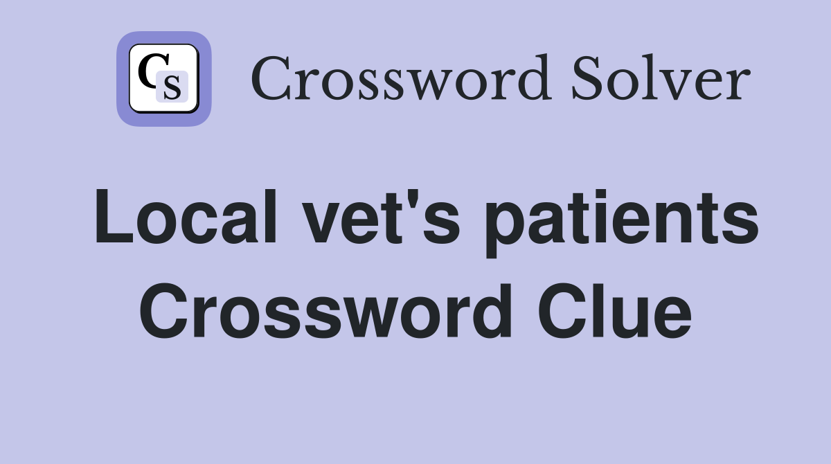 Local vet's patients Crossword Clue