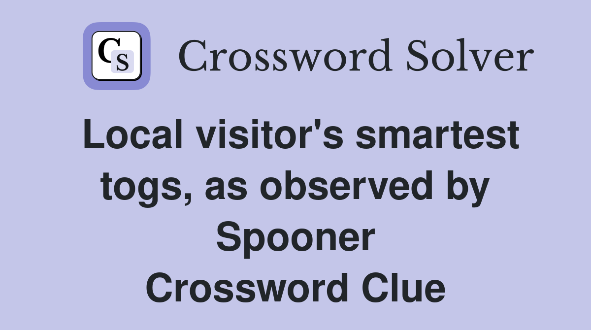 Local visitor's smartest togs, as observed by Spooner Crossword Clue