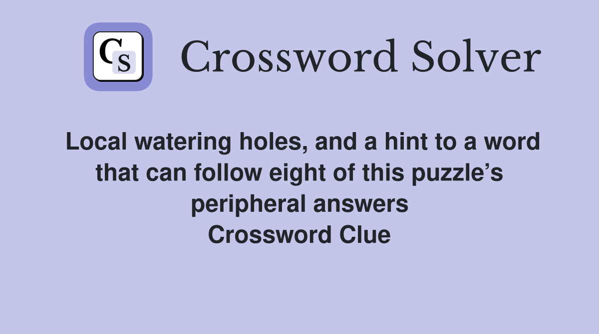 Local watering holes, and a hint to a word that can follow eight of this puzzle’s peripheral answers Crossword Clue
