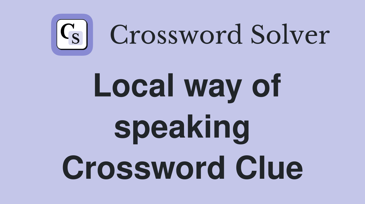 Local way of speaking Crossword Clue