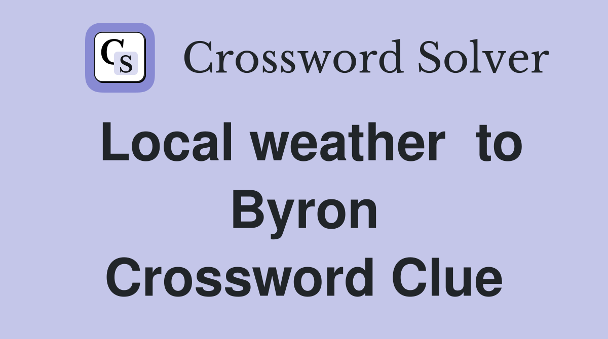 Local weather  to Byron Crossword Clue