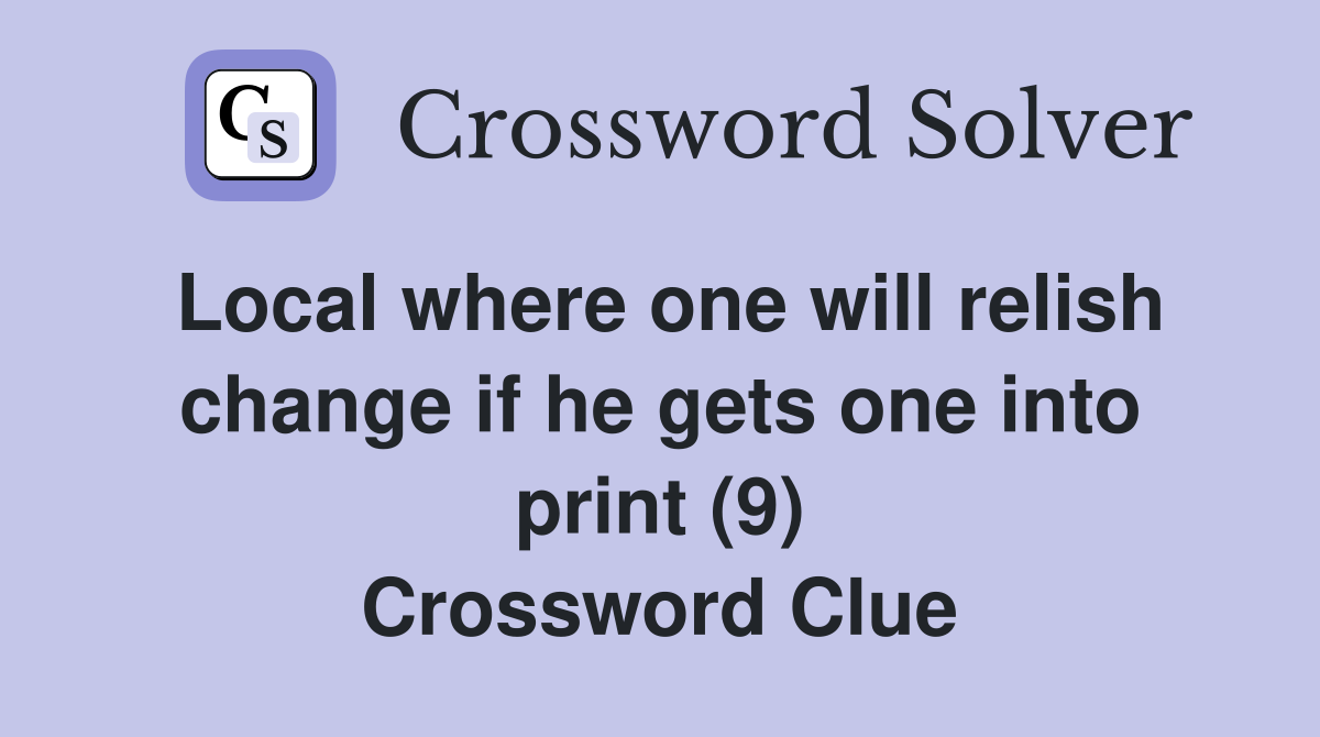 Local where one will relish change if he gets one into print (9) Crossword Clue