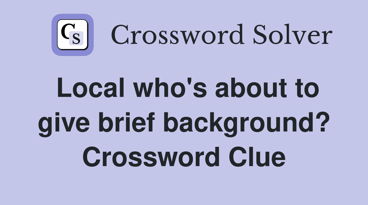 Local who's about to give brief background? Crossword Clue