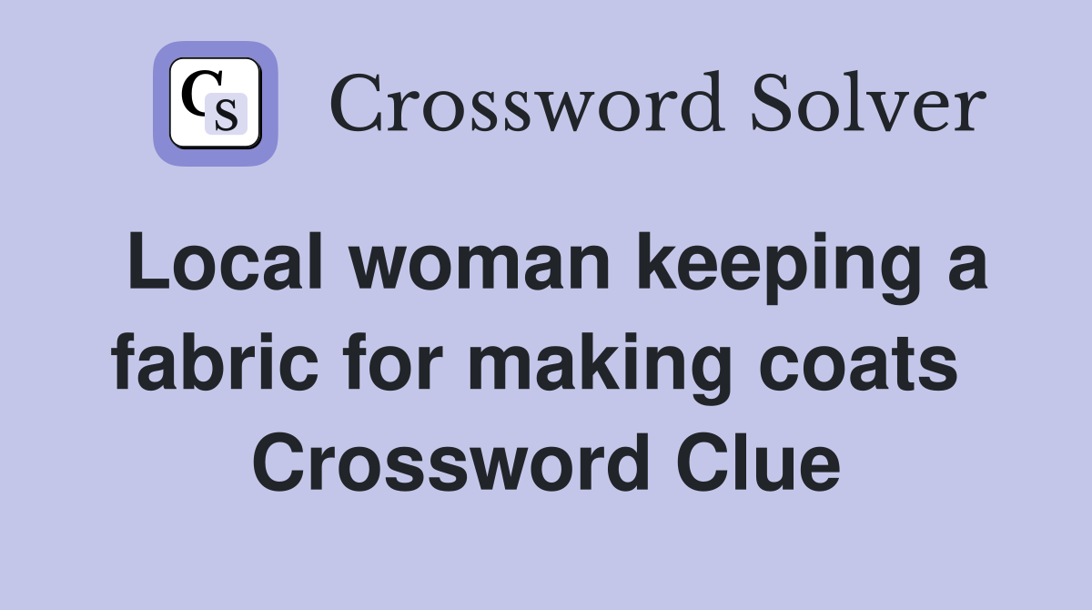Local woman keeping a fabric for making coats  Crossword Clue