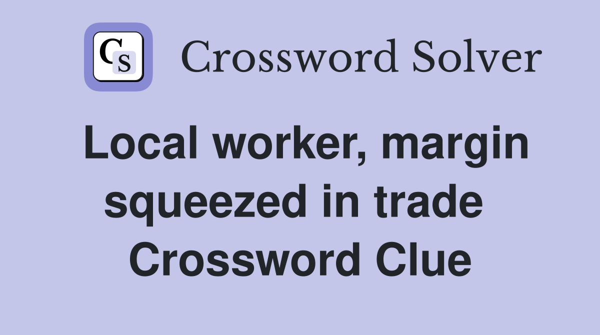 Local worker, margin squeezed in trade  Crossword Clue