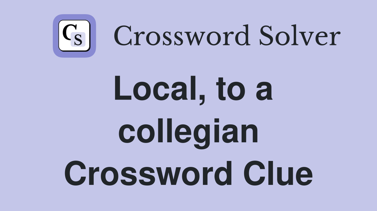 Local, to a collegian Crossword Clue