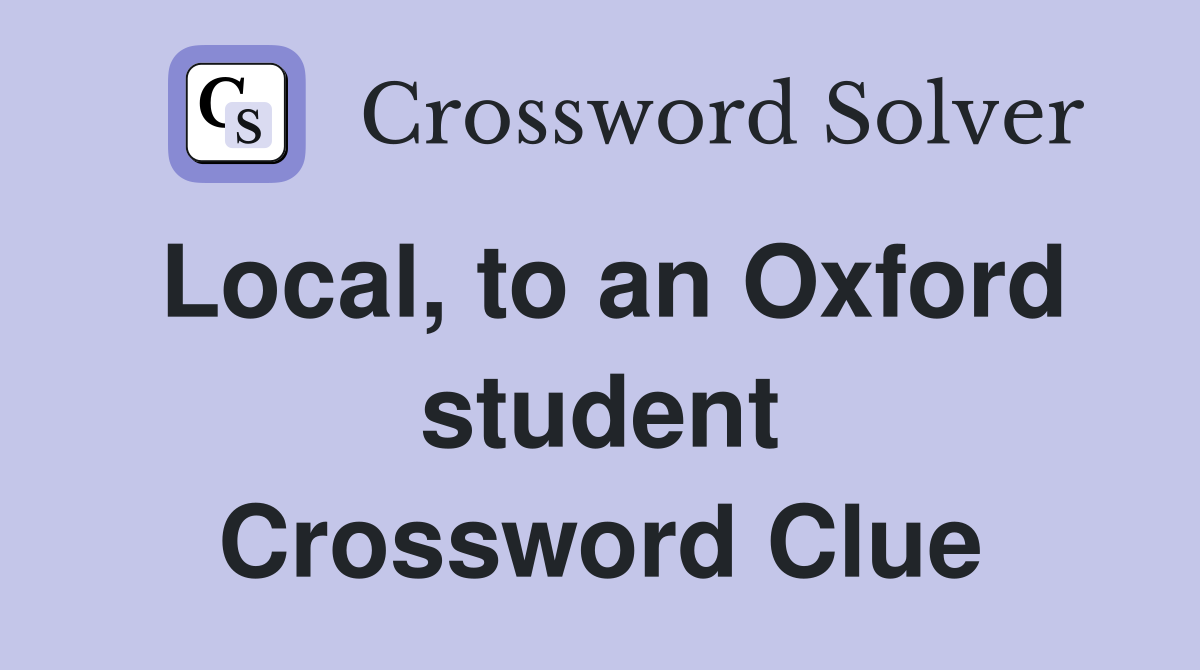 Local, to an Oxford student Crossword Clue
