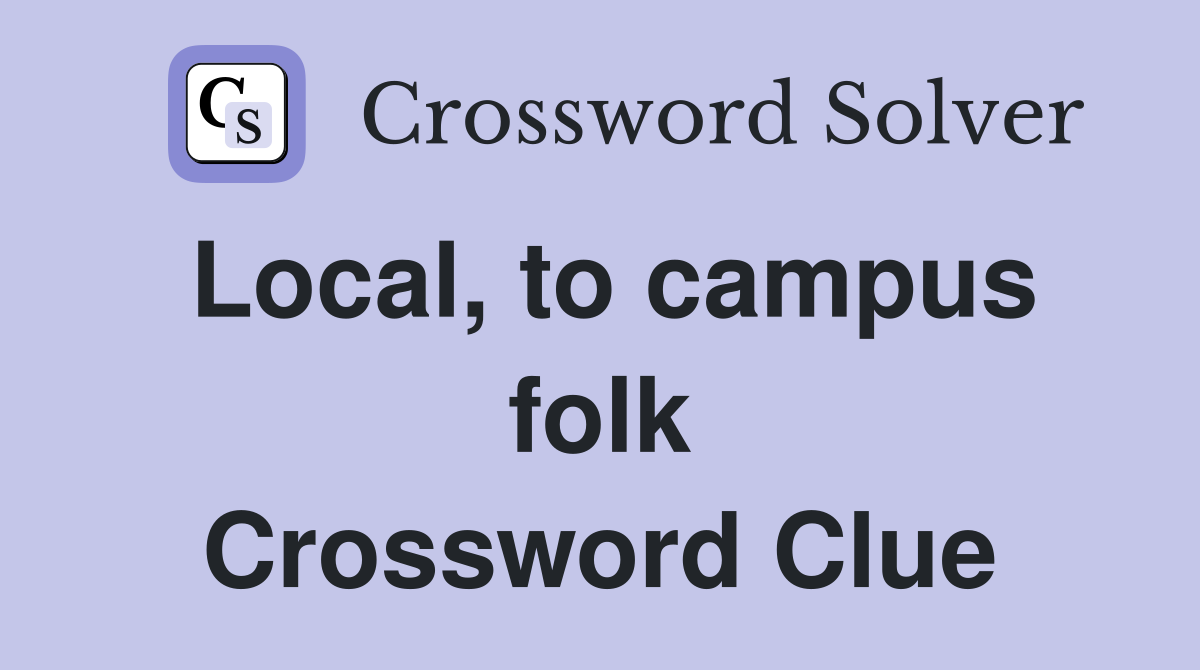 Local, to campus folk Crossword Clue