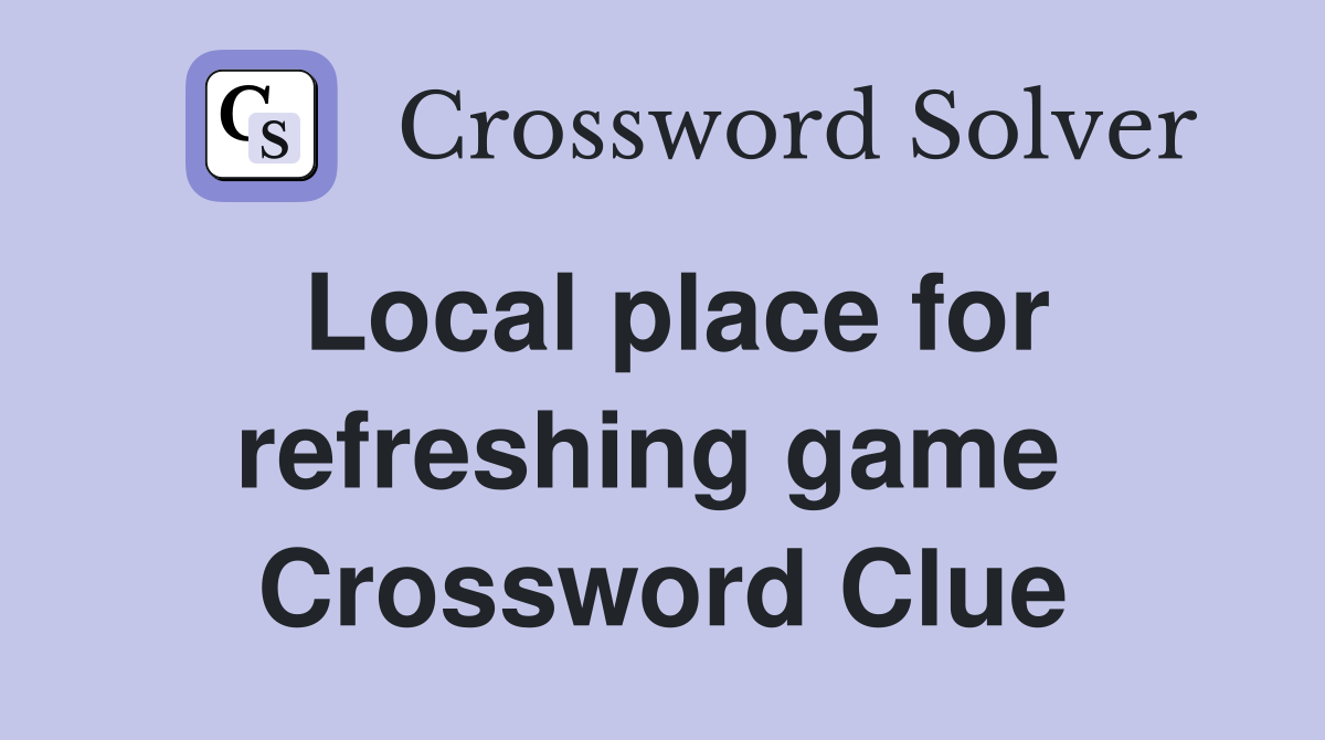 Local place for refreshing game  Crossword Clue