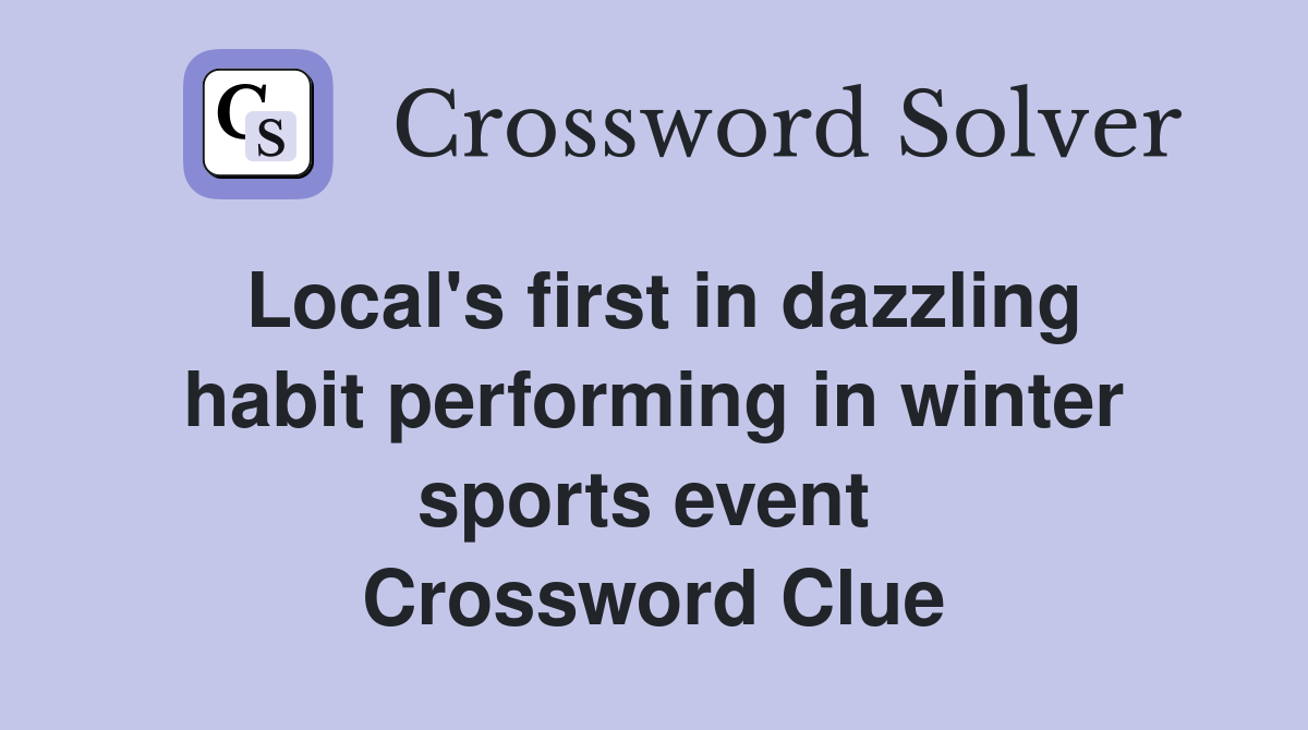 Local's first in dazzling habit performing in winter sports event  Crossword Clue