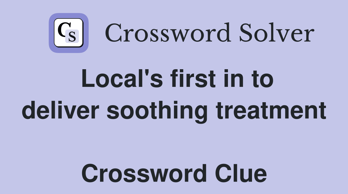 Local's first in to deliver soothing treatment  Crossword Clue