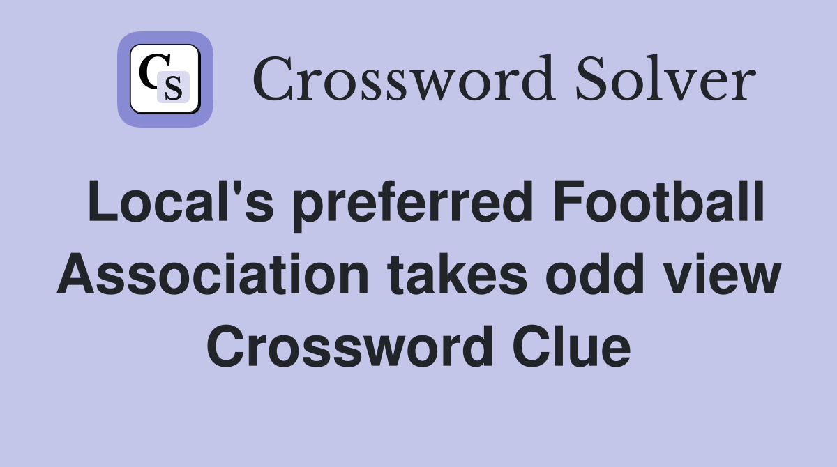 Local's preferred Football Association takes odd view Crossword Clue