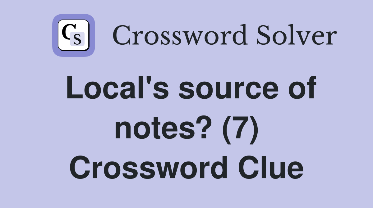 Local's source of notes? (7) Crossword Clue