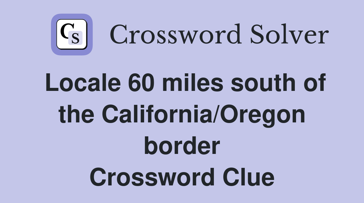 Locale 60 miles south of the California/Oregon border Crossword Clue