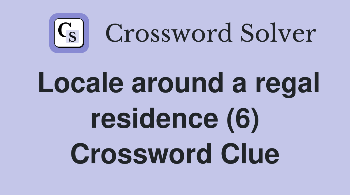 Locale around a regal residence (6) Crossword Clue