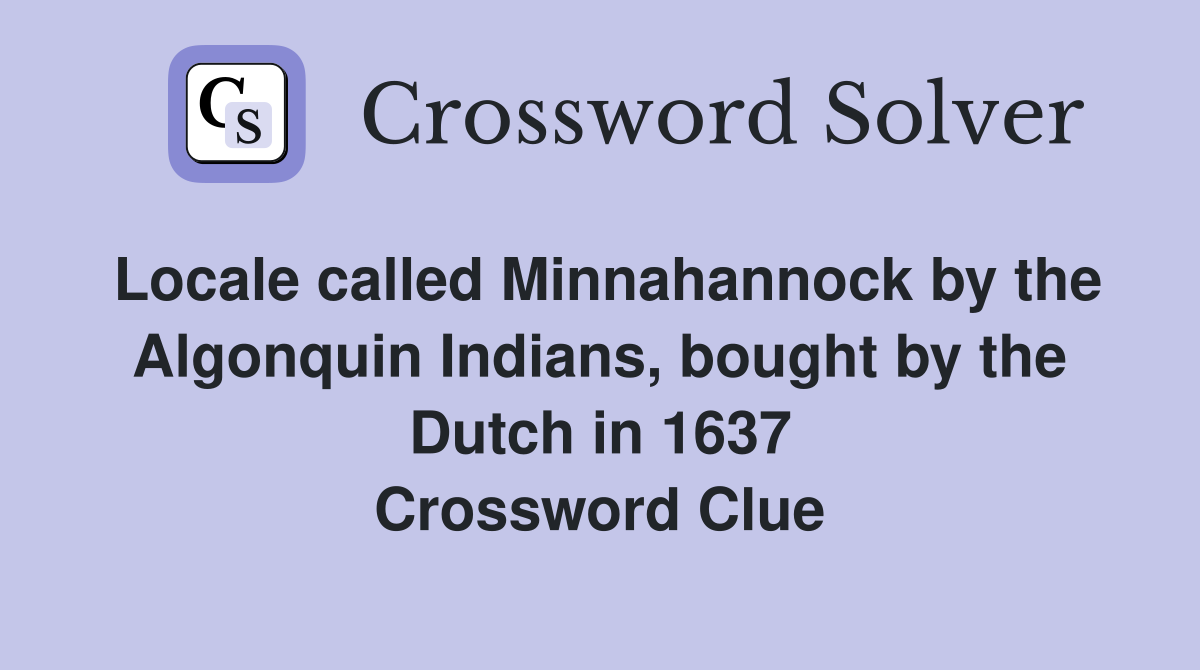 Locale called Minnahannock by the Algonquin Indians, bought by the Dutch in 1637 Crossword Clue