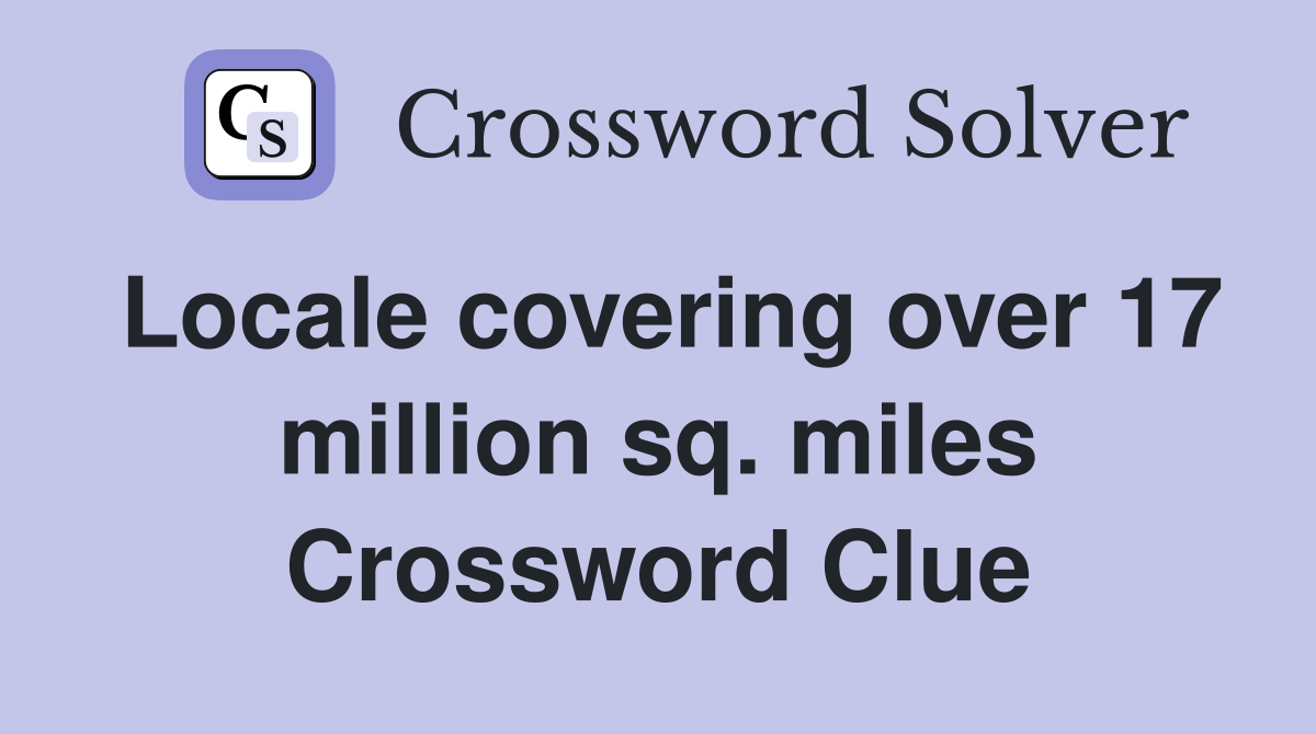 Locale covering over 17 million sq. miles Crossword Clue