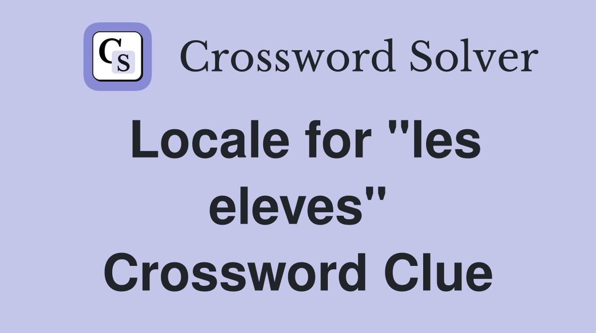 Locale for "les eleves" Crossword Clue