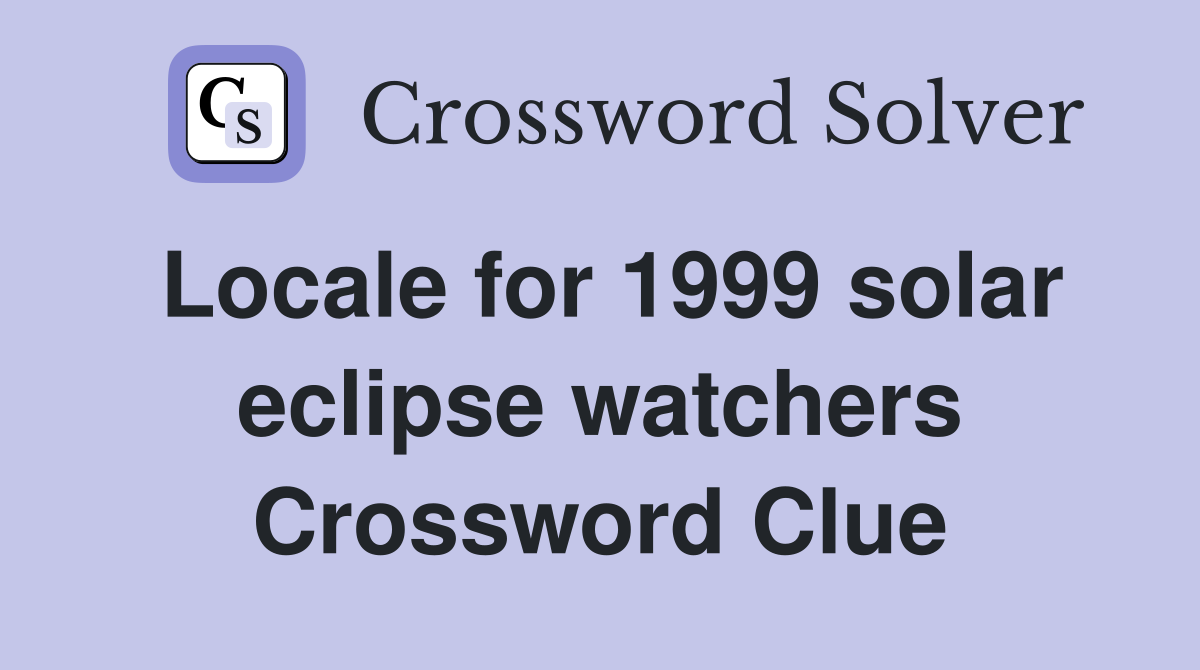 Locale for 1999 solar eclipse watchers Crossword Clue