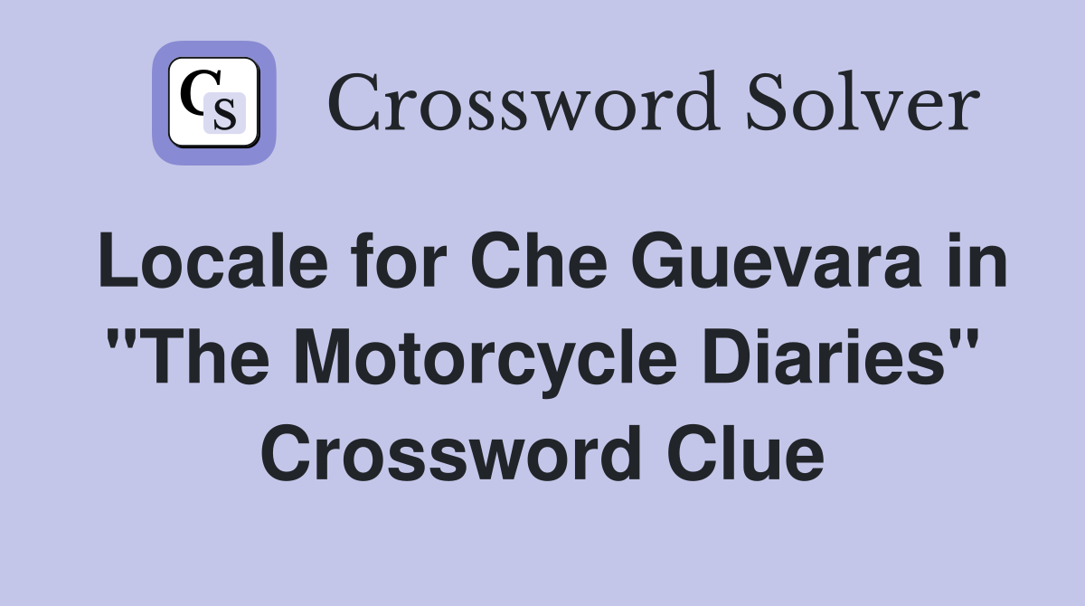 Locale for Che Guevara in "The Motorcycle Diaries" Crossword Clue