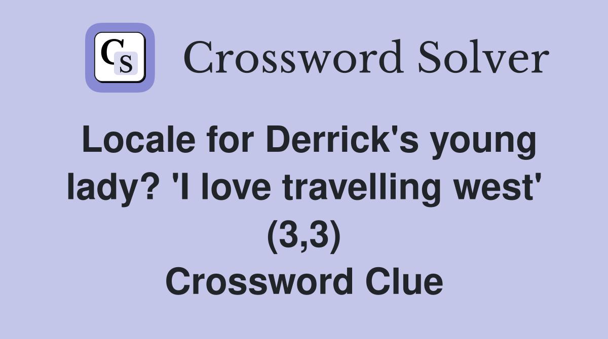 Locale for Derrick's young lady? 'I love travelling west' (3,3) Crossword Clue
