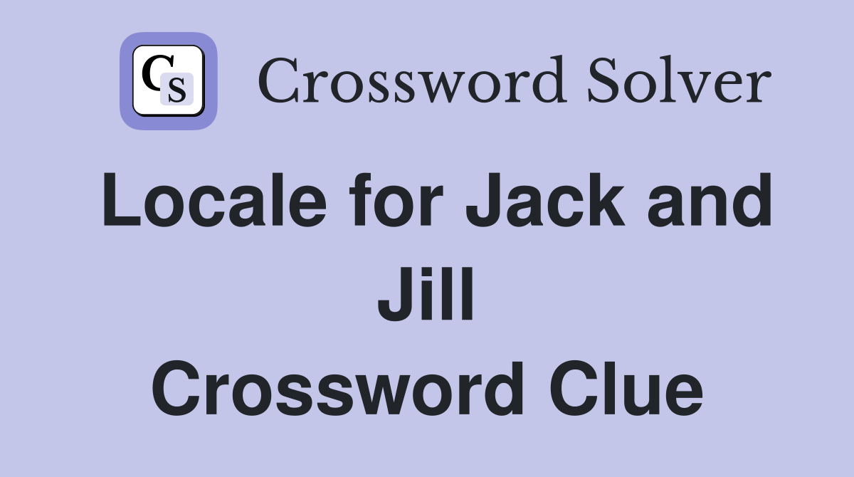 Locale for Jack and Jill Crossword Clue
