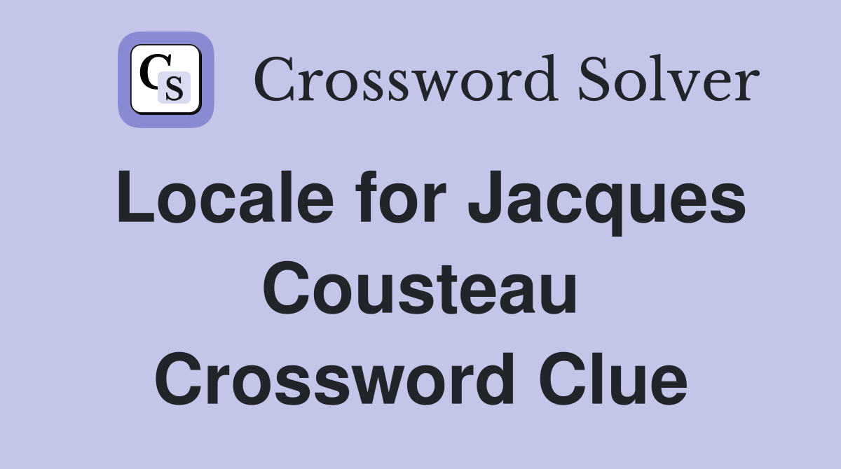 Locale for Jacques Cousteau Crossword Clue